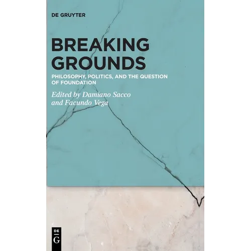 Breaking Grounds: Philosophy, Politics, and the Question of Foundation