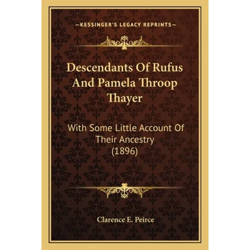 Descendants Of Rufus And Pamela Throop Thayer: With Some Little Account Of Their Ancestry (1896)
