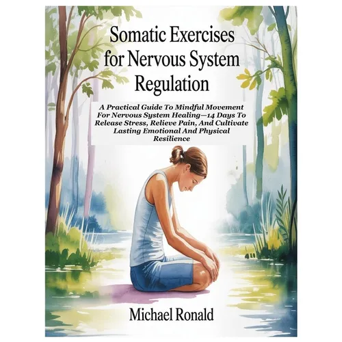 Somatic Exercises for Nervous System Regulation: A Practical Guide To Mindful Movement For Nervous System Healing-14 Days To Release Stress, Relieve P