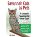 Savannah Cats as Pets: Savannah Cat Breeding, Where to Buy, Types, Care, Temperament, Cost, Health, Showing, Grooming, Diet and Much More Inc