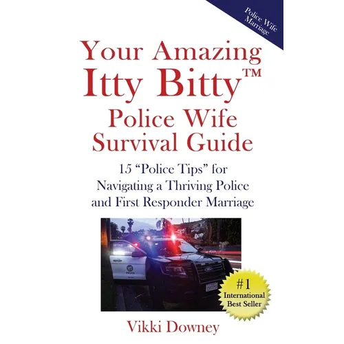 Your Amazing Itty Bitty(TM) Police Wife Survival Guide: 15 "Police Tips" for Navigating a Thriving Police and First Responder Marriage
