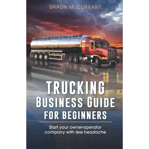 Trucking Business Guide for Beginners: Start Your Owner-Operator Company With Less Headache