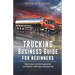 Trucking Business Guide for Beginners: Start Your Owner-Operator Company With Less Headache