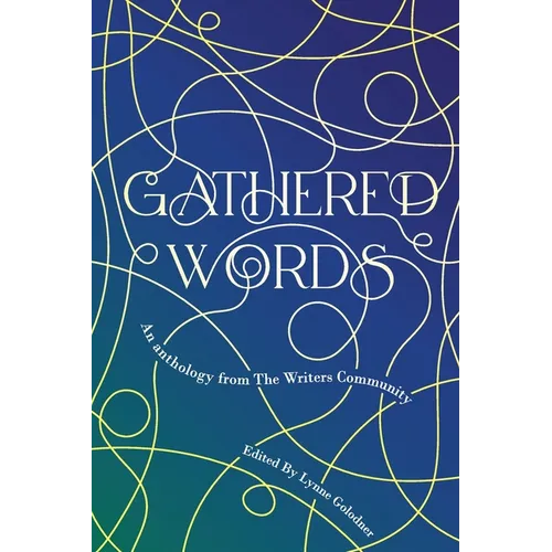 Gathered Words: Creative writing from participants in Lynne Golodner's The Writers Community