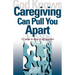 God Knows Caregiving Can Pull You Apart: 12 Ways to Keep It All Together