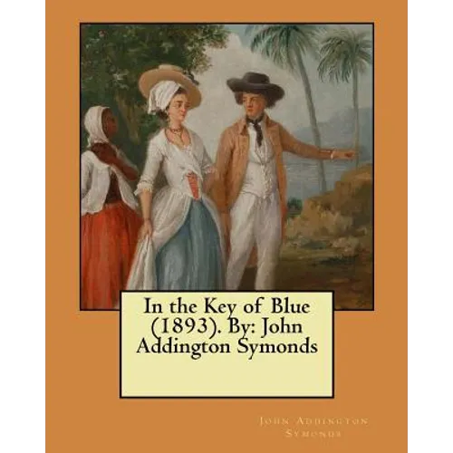 In the Key of Blue (1893). By: John Addington Symonds