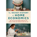 The Secret History of Home Economics: How Trailblazing Women Harnessed the Power of Home and Changed the Way We Live