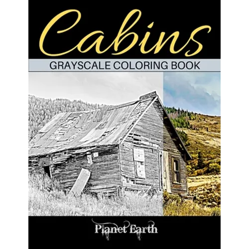 Cabins Grayscale Coloring Book: Adult Coloring Book with Beautiful Images of Old Rustic Cabins and Other Small Shelters.