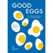 Good Eggs: Over 100 Cracking Ways to Cook and Elevate Eggs