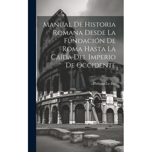 Manual De Historia Romana Desde La Fundación De Roma Hasta La Caída Del Imperio De Occidente - Hardcover