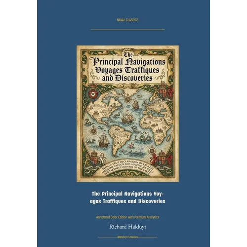 The Principal Navigations Voyages Traffiques and Discoveries: Annotated Color Edition with Premium Analytics
