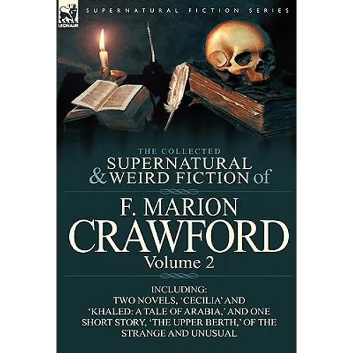 The Collected Supernatural and Weird Fiction of F. Marion Crawford: Volume 2-Including Two Novels, 'Cecilia' and 'Khaled: A Tale of Arabia, ' and One