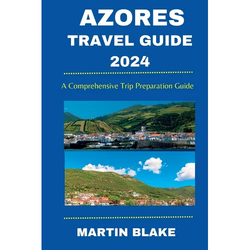 Azores Travel Guide 2024: A Comprehensive Trip Preparation Guide