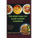 The Heart Healthy Slow Cooker Cookbook: Effortless Slow Cooker Recipes for a Strong Heart