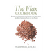 The Flax Cookbook: Recipes and Strategies to Get the Most from the Most Powerful Plant on the Planet