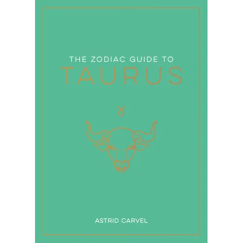 The Zodiac Guide to Taurus: The Ultimate Guide to Understanding Your Star Sign, Unlocking Your Destiny and Decoding the Wisdom of the Stars
