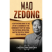 Mao Zedong: A Captivating Guide to the Life of a Chairman of the Communist Party of China, the Cultural Revolution and the Political Theory of Maoism
