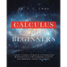 Calculus for Beginners: A Short 3-4 Weeks Tutorial by an Experienced Professor and Tutor to Prepare Students for Their First and Future Courses