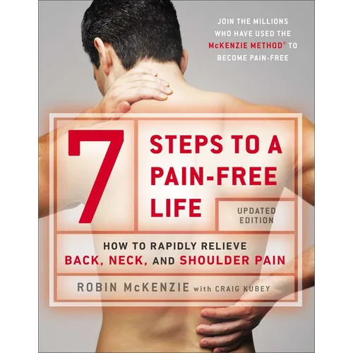 7 Steps to a Pain-Free Life: How to Rapidly Relieve Back, Neck, and Shoulder Pain