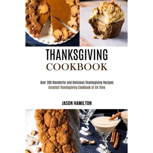 Thanksgiving Cookbook: Over 200 Wonderful and Delicious Thanksgiving Recipes (Greatest Thanksgiving Cookbook of All Time)