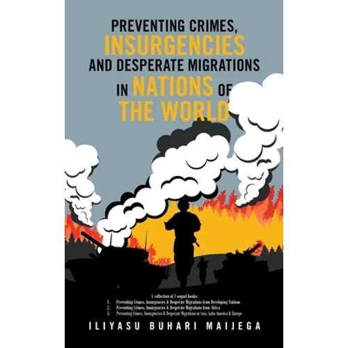 Preventing Crimes, Insurgencies and Desperate Migrations in Nations of the World: A Collection of 3 Sequel Books: Preventing Crimes, Insurgencies and
