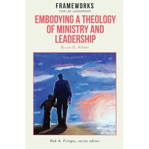 Embodying a Theology of Ministry and Leadership: Frameworks for Lay Leadership