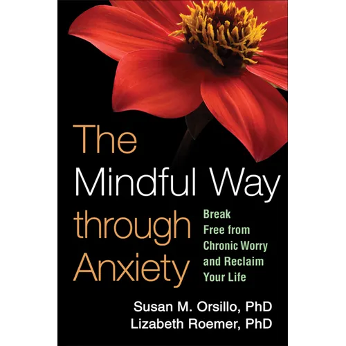 The Mindful Way Through Anxiety: Break Free from Chronic Worry and Reclaim Your Life