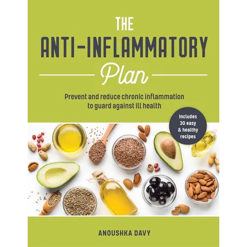 The Anti-Inflammatory Plan: Prevent and Reduce Chronic Inflammation to Guard Against Ill Health