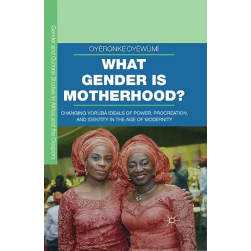 What Gender Is Motherhood?: Changing Yorùbá Ideals of Power, Procreation, and Identity in the Age of Modernity