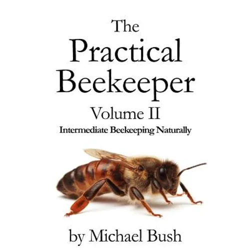 The Practical Beekeeper Volume II Intermediate Beekeeping Naturally