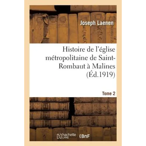 Histoire de l'Église Métropolitaine de Saint-Rombaut À Malines. Tome 2