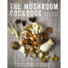 The Mushroom Cookbook: A Guide to Edible Wild and Cultivated Mushrooms - And Delicious Seasonal Recipes to Cook with Them