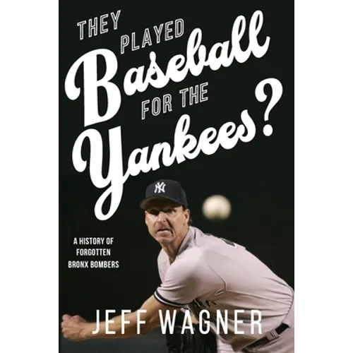 They Played Baseball for the Yankees?: A History of Forgotten Bronx Bombers
