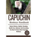 Capuchin Monkeys Handbook: Natural History, Habitat, Breeding, Health Care, Behavior And Everything You Need To Know About Capuchin Monkeys.