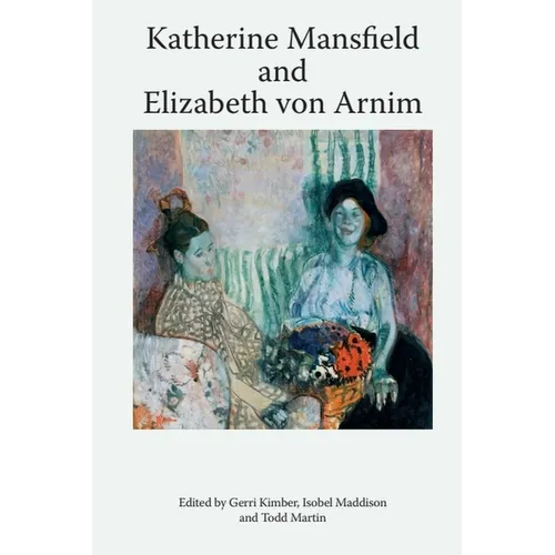 Katherine Mansfield and Elizabeth Von Arnim