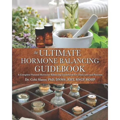 The Ultimate Hormone Balancing Guidebook: A Complete Natural Hormone Balancing Guidebook for Clinicians and Patients