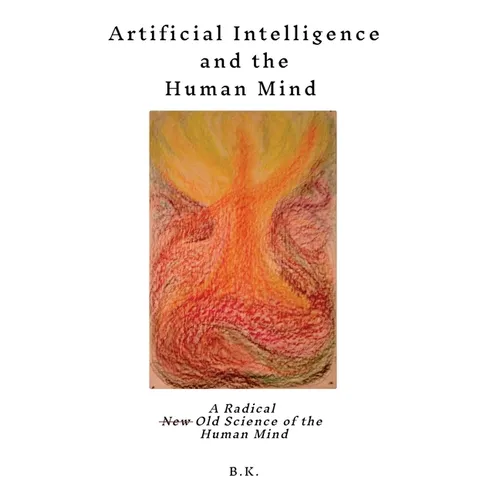 Artificial Intelligence and the Human Mind: A Radical New Old Science of the Human Mind