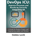 Devops ICU: Improve Processes and Results by Correctly Integrating Ux: A Guide for Product, Project, and Engineering Leaders and Workers