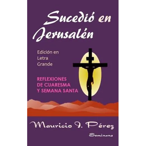 Sucedió en Jerusalén (Edición en Letra Grande): Reflexiones de Cuaresma y Semana Santa