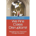 We Are Class Disruptors!: Managing Your Classroom Through Disruption