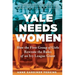 Yale Needs Women: How the First Group of Girls Rewrote the Rules of an Ivy League Giant