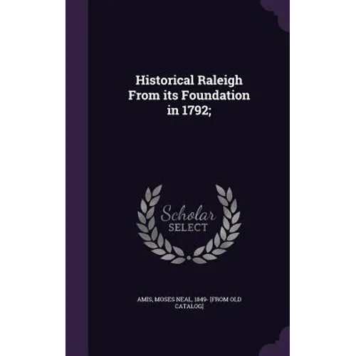 Historical Raleigh From its Foundation in 1792;