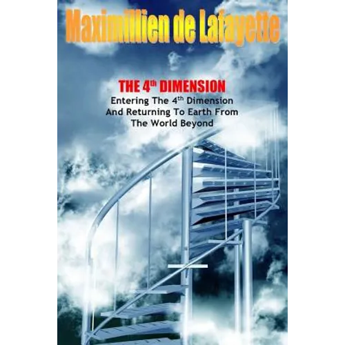 The 4th Dimension. Entering the 4th Dimension and Returning to Earth From the World Beyond