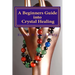 A Beginners Guide into Crystal Healing: Exploring the Mystical World of Gemstones & Crystals