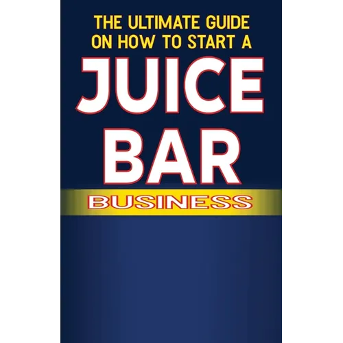 The Ultimate Guide on How To Start a Juice Bar Business