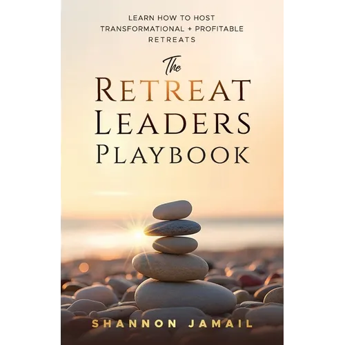 The Retreat Leaders Playbook: Learn to Host Transformational + Profitable Retreats