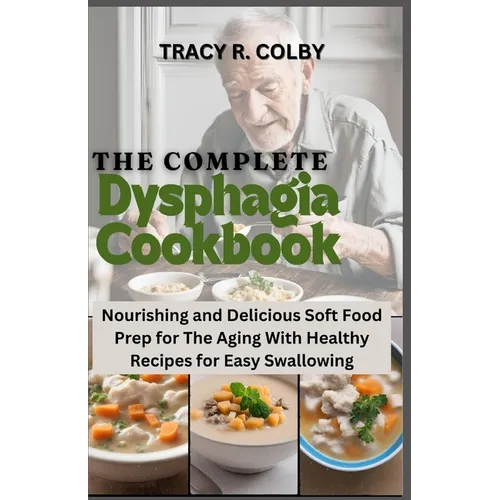 The Complete Dysphagia Cookbook: Nourishing and Delicious Soft Food Prep for The Aging With Healthy Recipes for Easy Swallowing