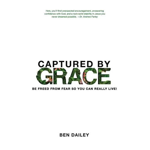 Captured by Grace: Be Freed From Fear So You Can Really Live!