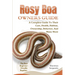 Rosy Boa Owners Guide: A Complete Guide to Their Care, Health, Habitat, Ownership, Behavior, And Many More.