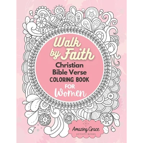 Walk by Faith Christian Bible Verse Coloring Book For Women: 40 Custom Color Pages for Adults To Be Encouraged, Strengthen Faith, & Walk With God Thro
